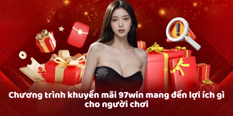 Chương trình khuyến mãi 97win mang đến lợi ích gì cho người chơi