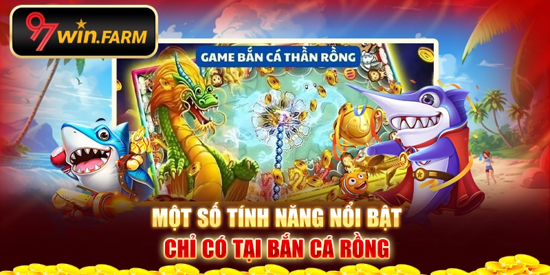 Một số tính năng nổi bật chỉ có tại bắn cá rồng