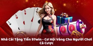 Nhà Cái Tặng Tiền 97win - Cơ Hội Vàng Cho Người Chơi Cá Cược